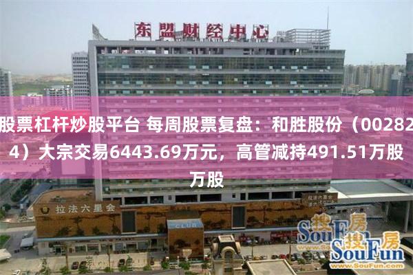 股票杠杆炒股平台 每周股票复盘：和胜股份（002824）大宗交易6443.69万元，高管减持491.51万股