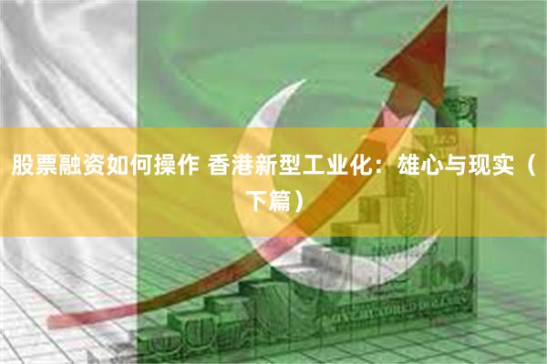 股票融资如何操作 香港新型工业化：雄心与现实（下篇）