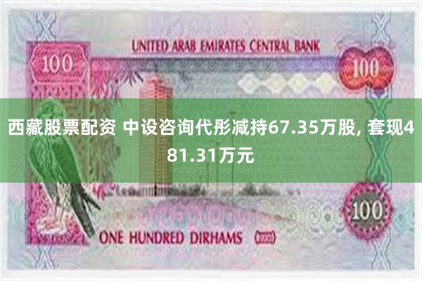 西藏股票配资 中设咨询代彤减持67.35万股, 套现481.31万元