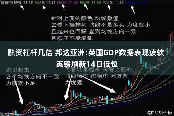 融资杠杆几倍 邦达亚洲:英国GDP数据表现疲软 英镑刷新14日低位