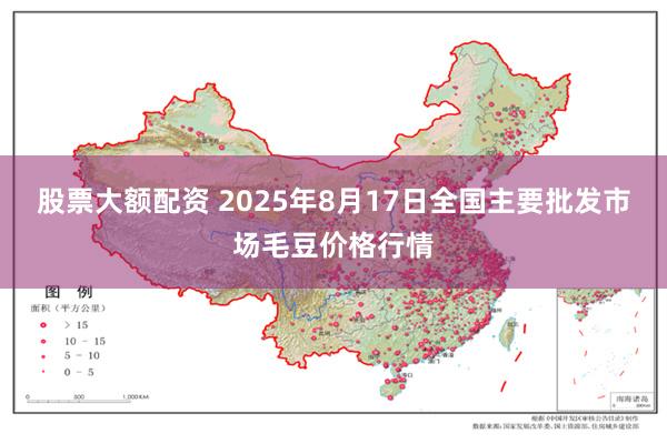 股票大额配资 2025年8月17日全国主要批发市场毛豆价格行情